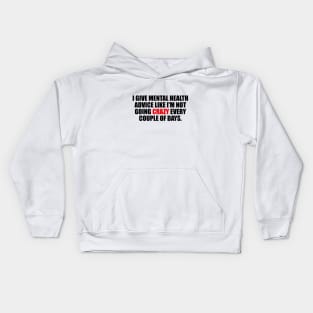 I give mental health advice like I'm not going crazy every couple of days Kids Hoodie